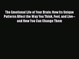 The Emotional Life of Your Brain: How Its Unique Patterns Affect the Way You Think Feel and