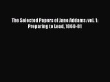 [PDF Download] The Selected Papers of Jane Addams: vol. 1: Preparing to Lead 1860-81 [Read]
