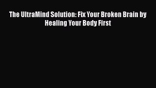 The UltraMind Solution: Fix Your Broken Brain by Healing Your Body First  Free Books