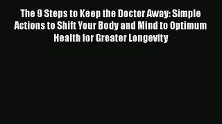 The 9 Steps to Keep the Doctor Away: Simple Actions to Shift Your Body and Mind to Optimum