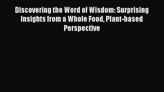Discovering the Word of Wisdom: Surprising Insights from a Whole Food Plant-based Perspective