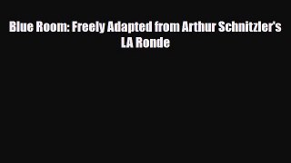 [PDF Download] Blue Room: Freely Adapted from Arthur Schnitzler's LA Ronde [Read] Online