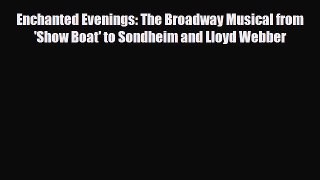 [PDF Download] Enchanted Evenings: The Broadway Musical from 'Show Boat' to Sondheim and Lloyd