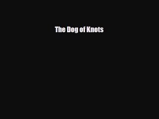 [PDF Download] The Dog of Knots [Download] Full Ebook