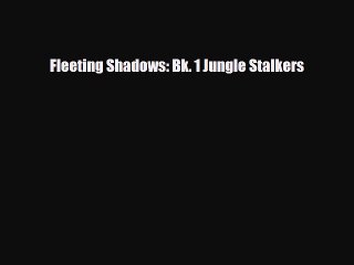 [PDF Download] Fleeting Shadows: Bk. 1 Jungle Stalkers [Read] Full Ebook
