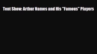 [PDF Download] Tent Show: Arthur Names and His Famous Players [Download] Online