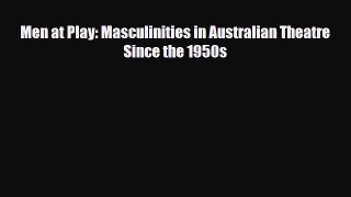 [PDF Download] Men at Play: Masculinities in Australian Theatre Since the 1950s [Download]