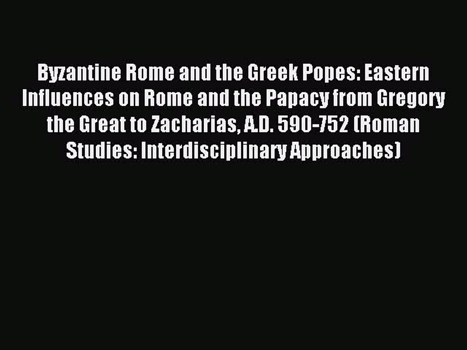 (PDF Download) Byzantine Rome and the Greek Popes: Eastern Influences on Rome and the Papacy