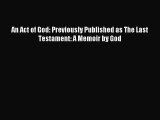 (PDF Download) An Act of God: Previously Published as The Last Testament: A Memoir by God Download