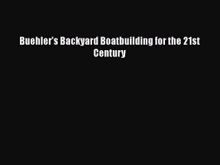 [PDF Download] Buehler's Backyard Boatbuilding for the 21st Century [Read] Full Ebook