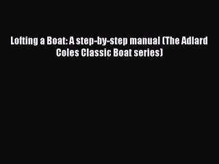[PDF Download] Lofting a Boat: A step-by-step manual (The Adlard Coles Classic Boat series)
