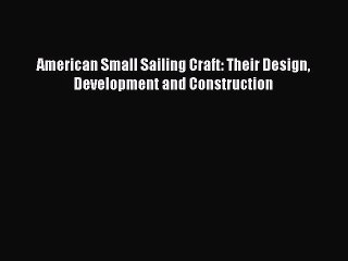 [PDF Download] American Small Sailing Craft: Their Design Development and Construction [Download]