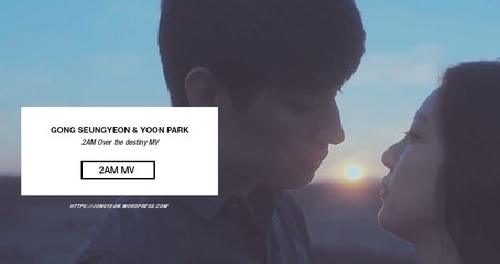 2AM : Over the Destiny (나타나 주라) Feat. Gong Seungyeon (공승연) and Yoon Park (윤박)