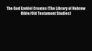 (PDF Download) The God Ezekiel Creates (The Library of Hebrew Bible/Old Testament Studies)