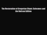 (PDF Download) The Restoration of Gregorian Chant: Solesmes and the Vatican Edition Download