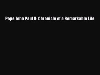 (PDF Download) Pope John Paul II: Chronicle of a Remarkable Life PDF