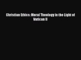 (PDF Download) Christian Ethics: Moral Theology in the Light of Vatican II Read Online