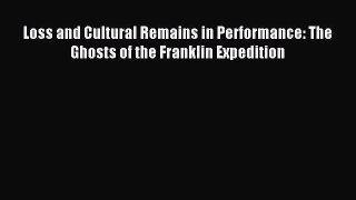 [PDF Download] Loss and Cultural Remains in Performance: The Ghosts of the Franklin Expedition