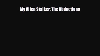 [PDF Download] My Alien Stalker: The Abductions [PDF] Online