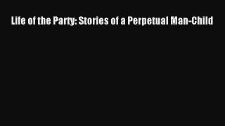 (PDF Download) Life of the Party: Stories of a Perpetual Man-Child Download
