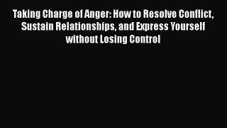 Taking Charge of Anger: How to Resolve Conflict Sustain Relationships and Express Yourself