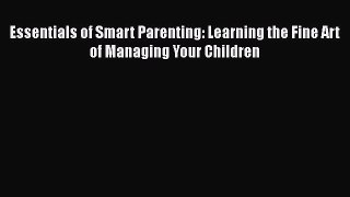 Essentials of Smart Parenting: Learning the Fine Art of Managing Your Children  Free Books