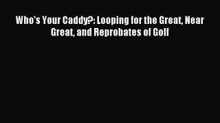 (PDF Download) Who's Your Caddy?: Looping for the Great Near Great and Reprobates of Golf PDF