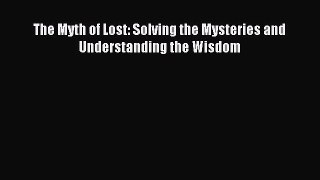 (PDF Download) The Myth of Lost: Solving the Mysteries and Understanding the Wisdom PDF