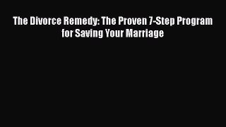 The Divorce Remedy: The Proven 7-Step Program for Saving Your Marriage Read Online PDF