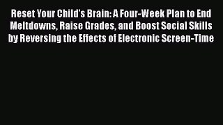 Reset Your Child's Brain: A Four-Week Plan to End Meltdowns Raise Grades and Boost Social Skills