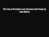 (PDF Download) The Tale of Paradise Lost: Based on the Poem by John Milton Download