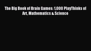 (PDF Download) The Big Book of Brain Games: 1000 PlayThinks of Art Mathematics & Science Read