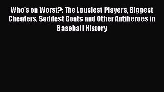 (PDF Download) Who's on Worst?: The Lousiest Players Biggest Cheaters Saddest Goats and Other