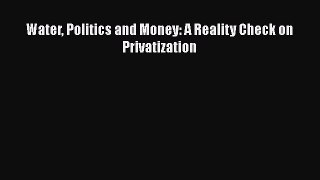 PDF Download Water Politics and Money: A Reality Check on Privatization Download Full Ebook