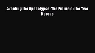 PDF Download Avoiding the Apocalypse: The Future of the Two Koreas Download Online