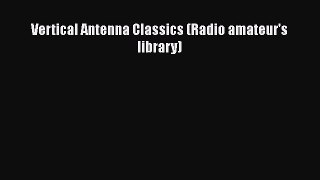 [PDF Download] Vertical Antenna Classics (Radio amateur's library) [Download] Online
