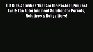 101 Kids Activities That Are the Bestest Funnest Ever!: The Entertainment Solution for Parents
