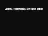 Essential Oils for Pregnancy Birth & Babies  Free Books