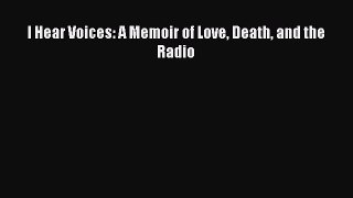 [PDF Download] I Hear Voices: A Memoir of Love Death and the Radio [Download] Full Ebook
