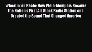 [PDF Download] Wheelin' on Beale: How Wdia-Memphis Became the Nation's First All-Black Radio