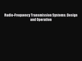 [PDF Download] Radio-Frequency Transmission Systems: Design and Operation [Download] Full Ebook