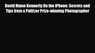 [PDF Download] David Hume Kennerly On the iPhone: Secrets and Tips from a Pulitzer Prize-winning