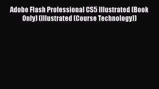 [PDF Download] Adobe Flash Professional CS5 Illustrated (Book Only) (Illustrated (Course Technology))