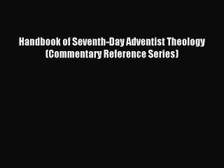 (PDF Download) Handbook of Seventh-Day Adventist Theology (Commentary Reference Series) Read