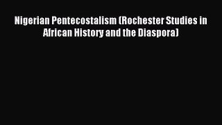 (PDF Download) Nigerian Pentecostalism (Rochester Studies in African History and the Diaspora)