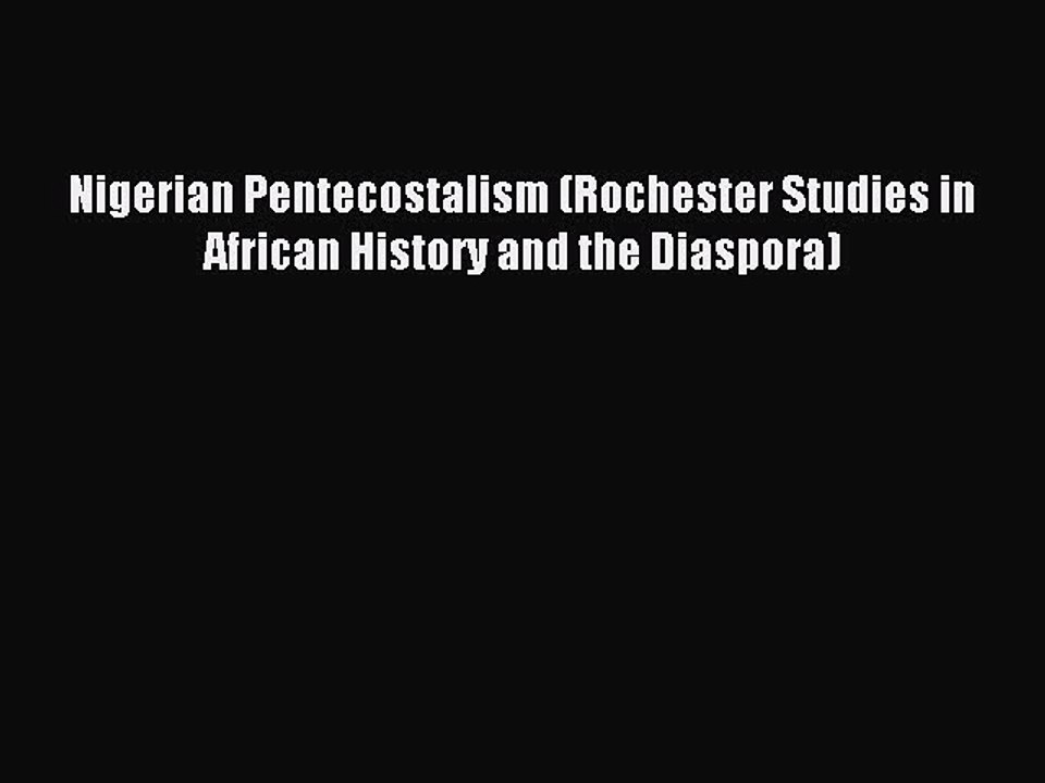 (PDF Download) Nigerian Pentecostalism (Rochester Studies in African History and the Diaspora)