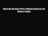 When We Became Three: A Memory Book for the Modern Family  Free Books