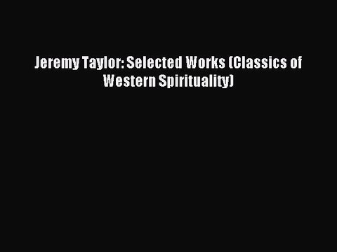 (PDF Download) Jeremy Taylor: Selected Works (Classics of Western Spirituality) PDF