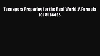 [PDF Download] Teenagers Preparing for the Real World: A Formula for Success [Download] Full
