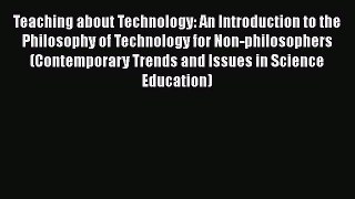 [PDF Download] Teaching about Technology: An Introduction to the Philosophy of Technology for